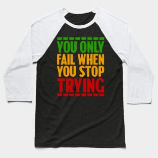 Motivational, You only fail when you stop trying Baseball T-Shirt
